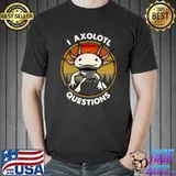 Cute Axolotl teeFunny I Axolotl Questions Salamander T- Unisex