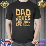Dad Jokes Are How Eye Roll Funny Father's Day T- Unisex