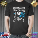 Don't make me put on my tap shoes T-shirt