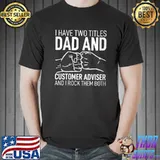 Fathers Day Clothes I Have Two Titles Dad & Customer Adviser T-shirt