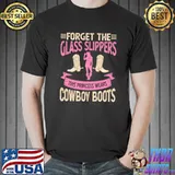Forget The Galss Slippers This Princess Wears Cowboy Boots T-Shirt Unisex