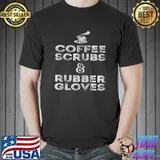 Funny Medical Apparel Coffee, Scrubs & Rubber Gloves T- Unisex