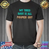 Funny - My Tired Baby Is All Pooped Out - Parent Jokes T-Shirt Unisex