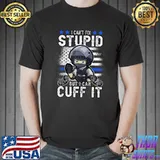 Funny Police I Can't Fix Stupid But I Can Cuff It Policeman T-Shirt Unisex