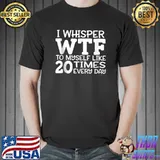 Funny Sarcastic Saying Graphic Design I Whisper WTF T-Shirt Unisex