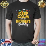 I Can't Keep Calm It's My Brother's Birthday T- Unisex
