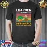 I Garden So I Don't Choke People Save A Life Send Mulch T- Unisex
