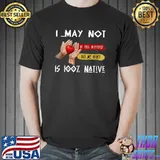 I May Not Be Full Blooded But My Heart Is Native American T-shirt