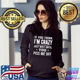 If You Think Im Crazy Just Shirt Hoodie