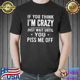 If You Think Im Crazy Just Shirt