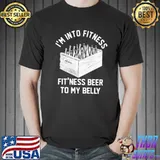 I’m Into Fitness Beer In My Belly Shirt