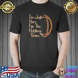 I’m Just Here For The Halftime Show American Football T-Shirt