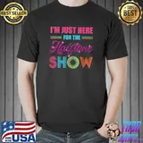 I'm Just Here For The Halftime Show T- Unisex