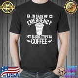 In Case Of Emergency 2 My Blood Type Is Coffee Shirt