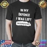 In my defence I was left unsupervised funny slogan text black Unisex