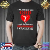 Jesus A Relationship With God Is The Best Relationship I Can Have Shirt Unisex