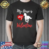 My Horse Is My Valentine Love Funny Women Valentine's Day T- Unisex