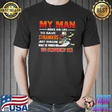 My man risks his life to save strangers just imagine what he would to protect me Unisex