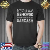 My soul was removed to make room for all this sarcasm Premium T-Shirt Unisex