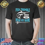 Nice Fishing Fisherman Lovers Fish Tremble When They Hear My Name T-Shirt