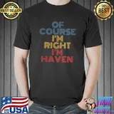 Oh Course I'm Right I'm Haven Personalized Name T- Unisex
