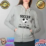Soccer Is My Valentine Funny Soccer Lover T- Full Zip Hooded