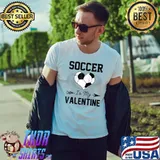 Soccer Is My Valentine Funny Soccer Lover T- Unisex