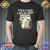 Sorry Mom I Am So High Bong Smoker Weed Waterpipe Stoner T- Unisex