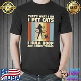 That's What I Do I Pet Cats I Hula Hoop And I Know Things T-shirt
