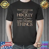 That's What I Do I Play And Know Things - Hockey T- Unisex