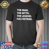 The Man Myth Legend Has Retired 2022 Funny Retirement Humor T- Unisex