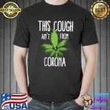 This Cough Ain't From Corona, Cool Weed, Cannabis 420 T- Unisex
