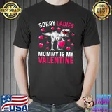 Valentines Day Man Womens Sorry Ladies Mommy Is My Valentine T-Shirt