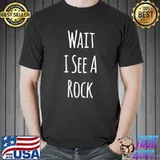 Wait I see a rock Geology Geologist T- Unisex