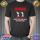 Warning to avoid injury don't tell me how do my job Unisex