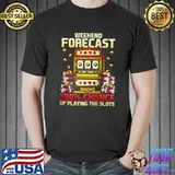 WEEKEND FORECAST 100 CHANCE OF PLAYING SLOTS T-shirt