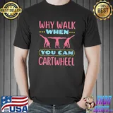 Why Walk When You Can Cartwheel Funny Tumbling Girl T-Shirt Unisex