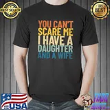 You Can't Scare Me I Have A Daughter And A Wife Retro Dad T- Unisex