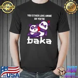 You Either Love Anime Or You're Baka T-Shirt Unisex