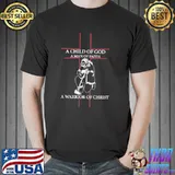 A child of god a man of faith a warrior of christ shirt
