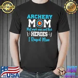 Archery Mom Most People Never Meet their Heroes I Raised Mine Shirt