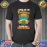 Awesome Funny School Bus Driver Saying I Asked God For Patience T- Unisex