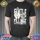 Be gentle teeth have filings too dentist & fun tooth T-Shirt