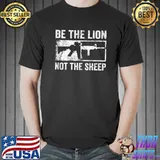 Be The Lion Not The Sheep - Pro Gun AR15 Rifle 2nd Amendment T-shirt