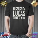 Because I’m Lucas That’s Why Funny Personalized Name T- Unisex