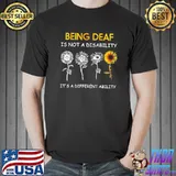 Being Deaf Is Not A Disability IT's A Different Ability Sunflower Shirt