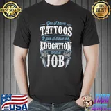 Best Yes I Have Tattoos And Yes I Have An Education And A Job T- Unisex