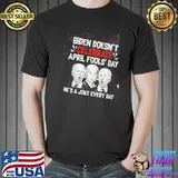 Biden Doesn't Celebrate April Fools' Day He's A Joke Every Day Shirt