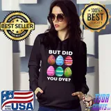 But Did You Dye-Funny Easter Eggs Hunt Dye-Sarcastic T-Shirt Hoodie