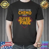 Chemo Secretly Hoping Superpowers-Radiation Cancer Awareness T-shirt